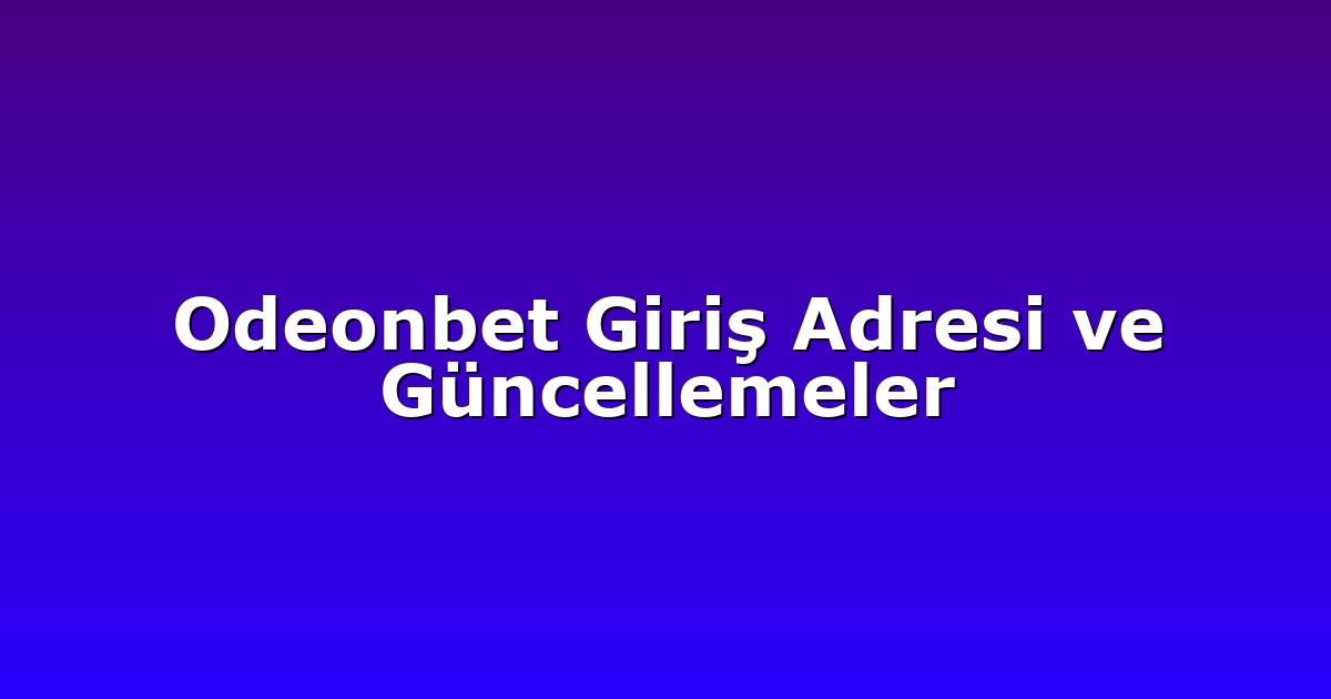 Giriş Adresi - Anasayfa 4 Odeonbet Giriş Adresi ve Güncellemeler